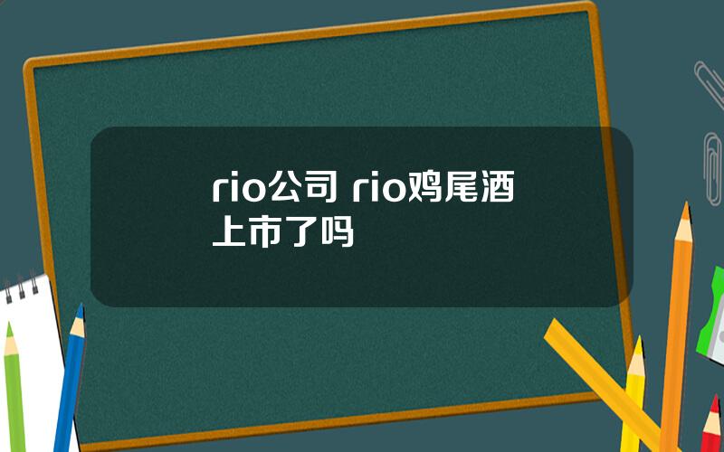 rio公司 rio鸡尾酒上市了吗